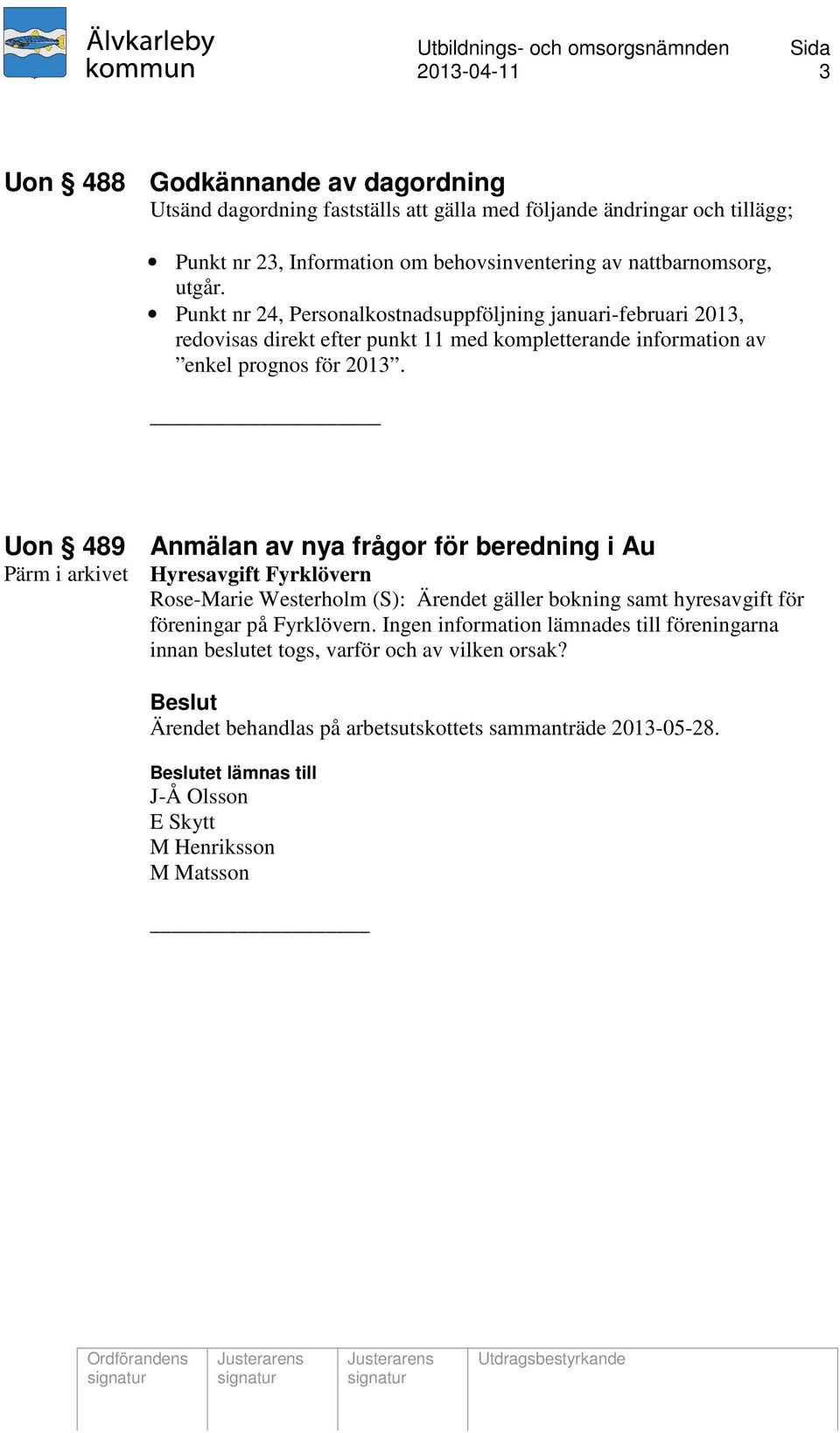 _ Uon 489 Pärm i arkivet Anmälan av nya frågor för beredning i Au Hyresavgift Fyrklövern Rose-Marie Westerholm (S): Ärendet gäller bokning samt hyresavgift för föreningar på Fyrklövern.