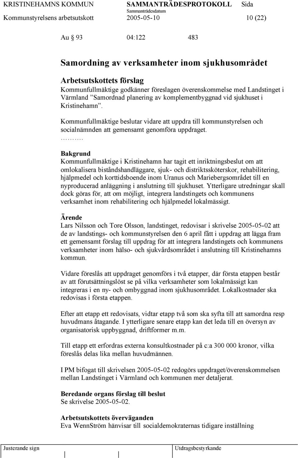 . Bakgrund Kommunfullmäktige i Kristinehamn har tagit ett inriktningsbeslut om att omlokalisera biståndshandläggare, sjuk- och distriktssköterskor, rehabilitering, hjälpmedel och korttidsboende inom