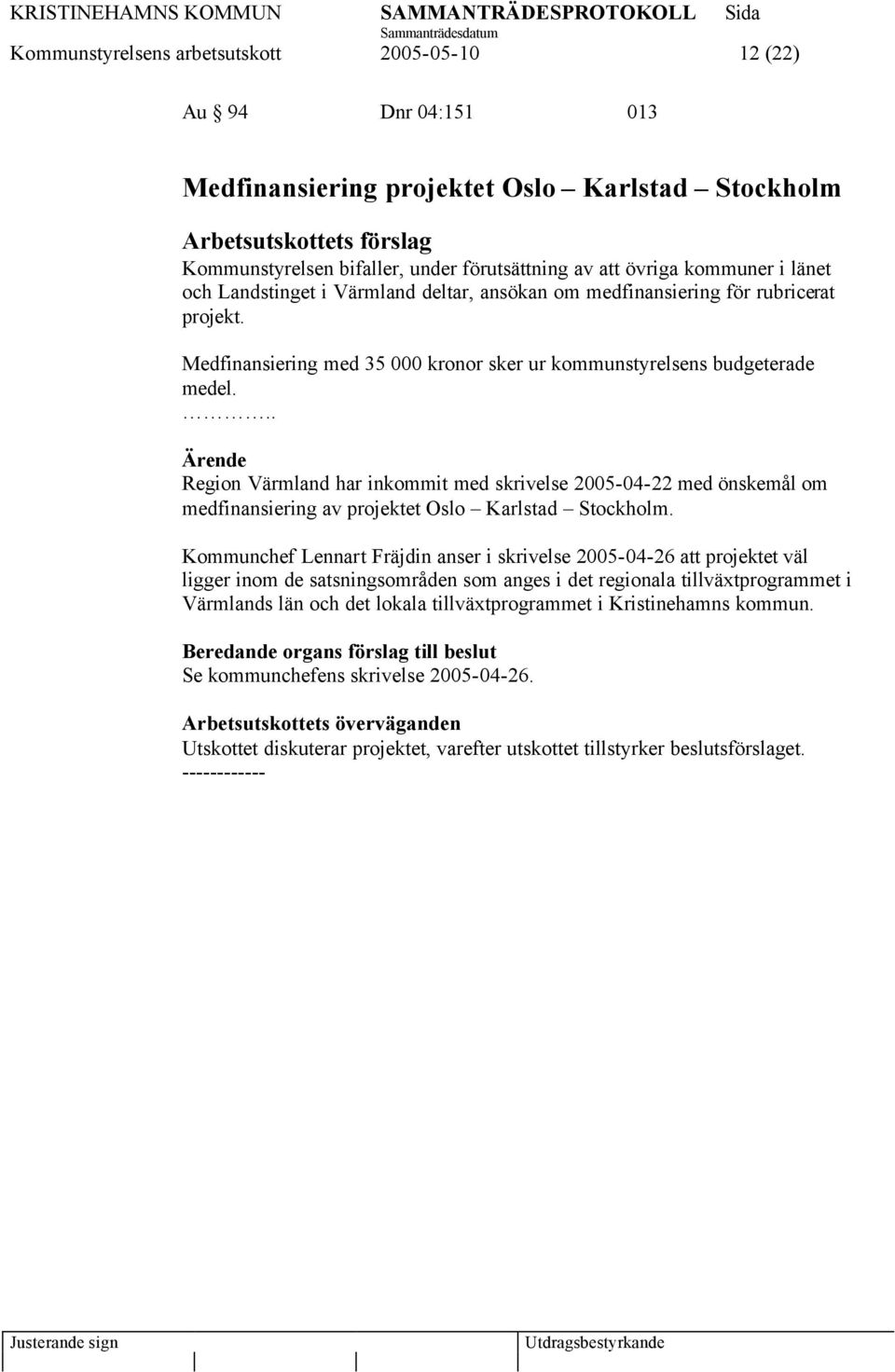 .. Region Värmland har inkommit med skrivelse 2005-04-22 med önskemål om medfinansiering av projektet Oslo Karlstad Stockholm.