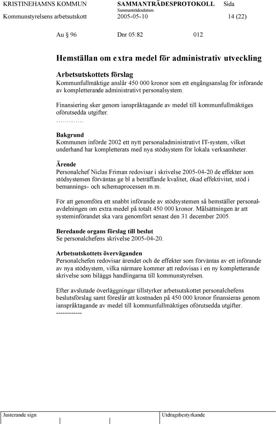 . Bakgrund Kommunen införde 2002 ett nytt personaladministrativt IT-system, vilket underhand har kompletterats med nya stödsystem för lokala verksamheter.