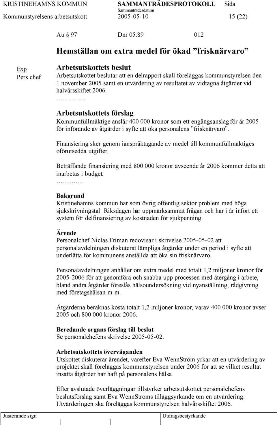 .. Kommunfullmäktige anslår 400 000 kronor som ett engångsanslag för år 2005 för införande av åtgärder i syfte att öka personalens frisknärvaro.
