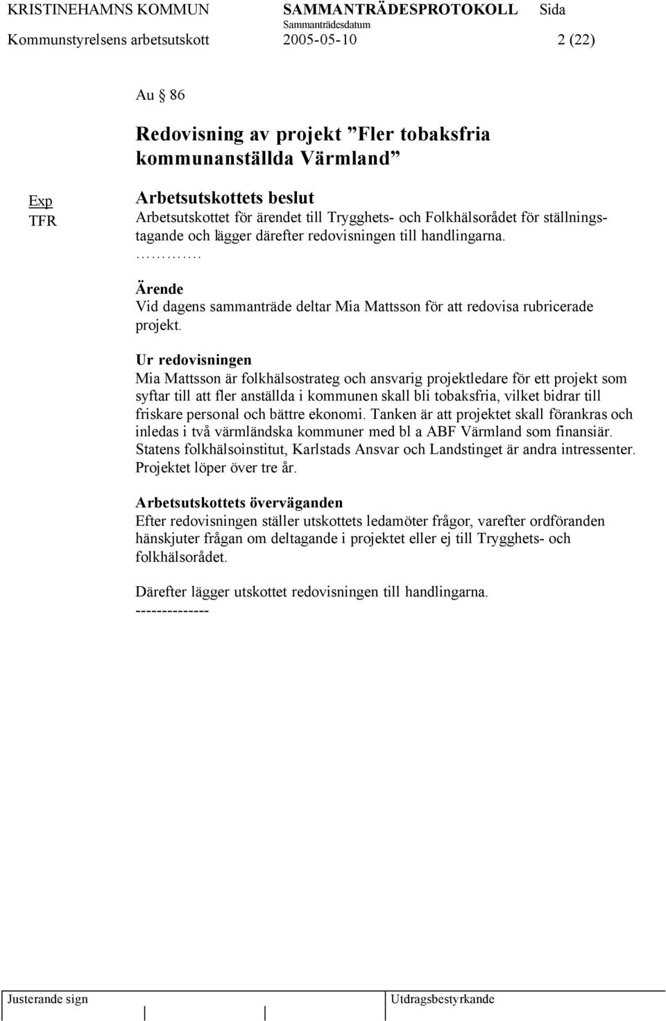Ur redovisningen Mia Mattsson är folkhälsostrateg och ansvarig projektledare för ett projekt som syftar till att fler anställda i kommunen skall bli tobaksfria, vilket bidrar till friskare personal