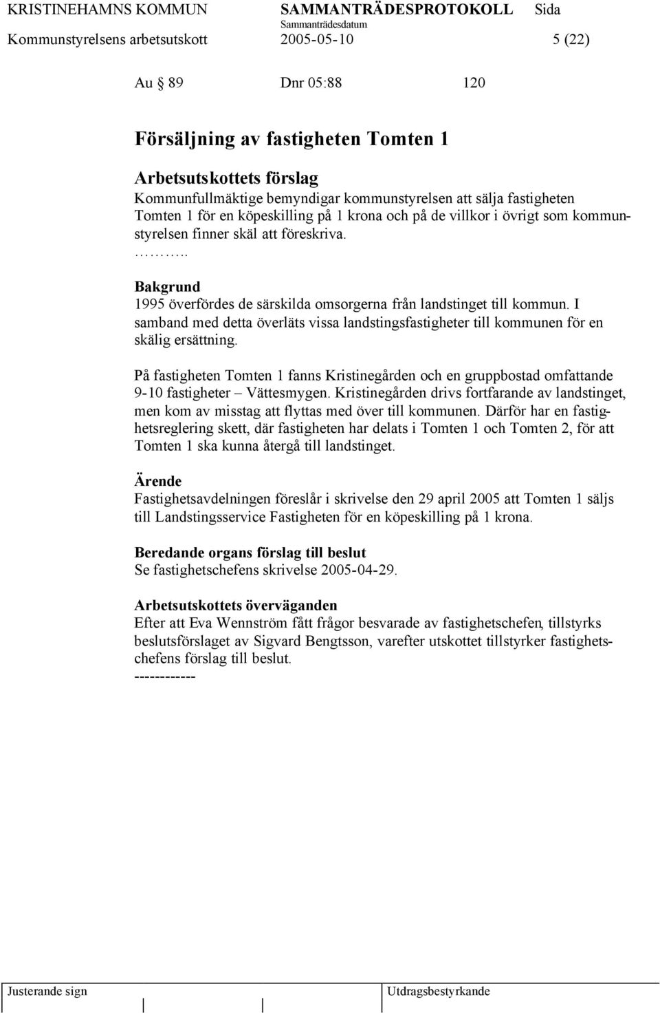 I samband med detta överläts vissa landstingsfastigheter till kommunen för en skälig ersättning.