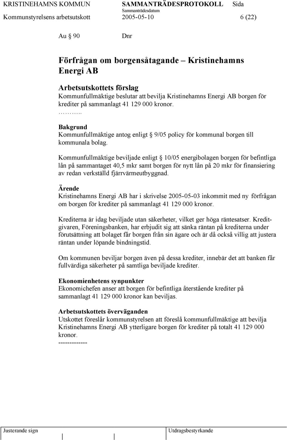 Kommunfullmäktige beviljade enligt 10/05 energibolagen borgen för befintliga lån på sammantaget 40,5 mkr samt borgen för nytt lån på 20 mkr för finansiering av redan verkställd fjärrvärmeutbyggnad.