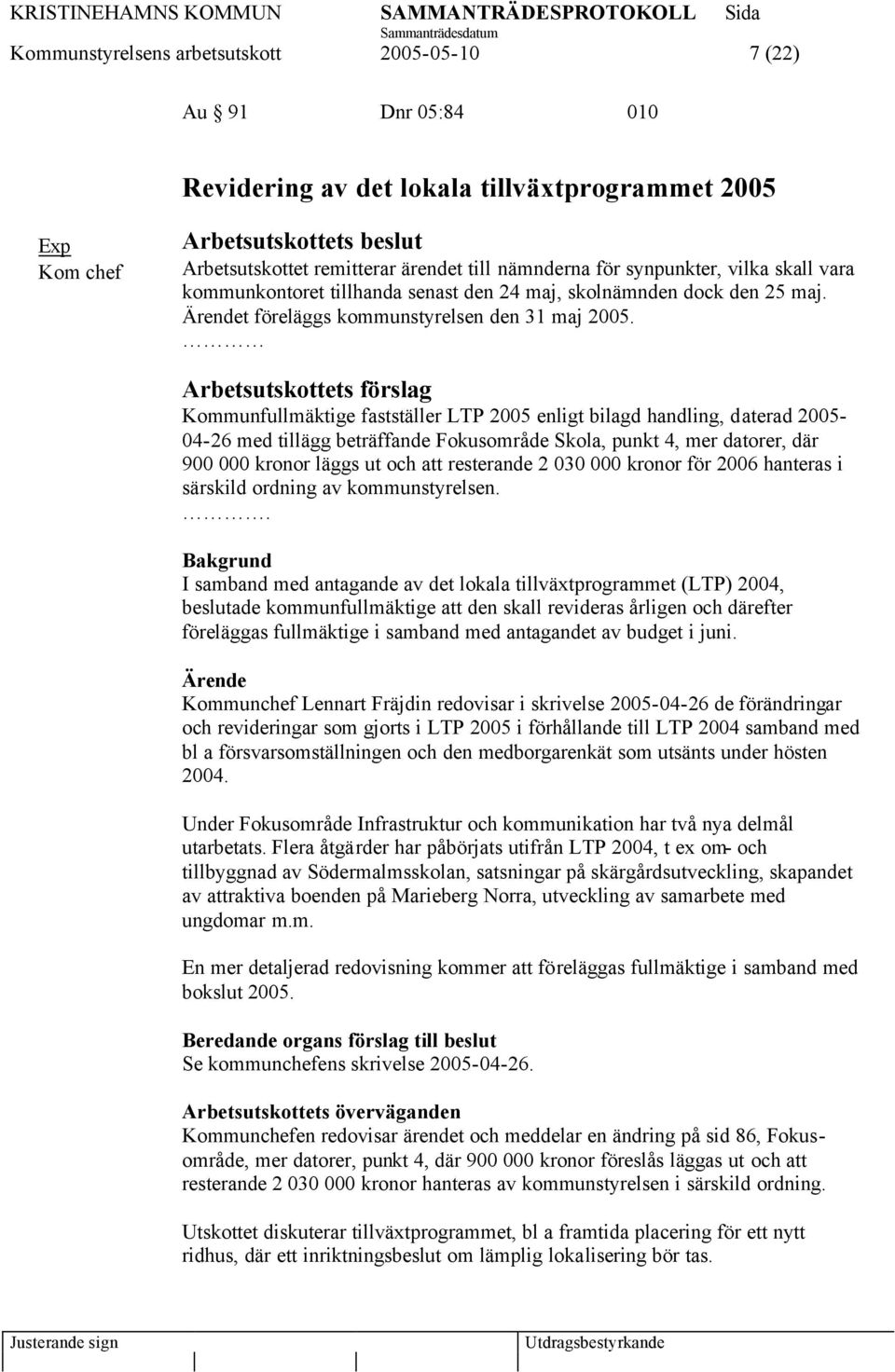 Kommunfullmäktige fastställer LTP 2005 enligt bilagd handling, daterad 2005-04-26 med tillägg beträffande Fokusområde Skola, punkt 4, mer datorer, där 900 000 kronor läggs ut och att resterande 2 030
