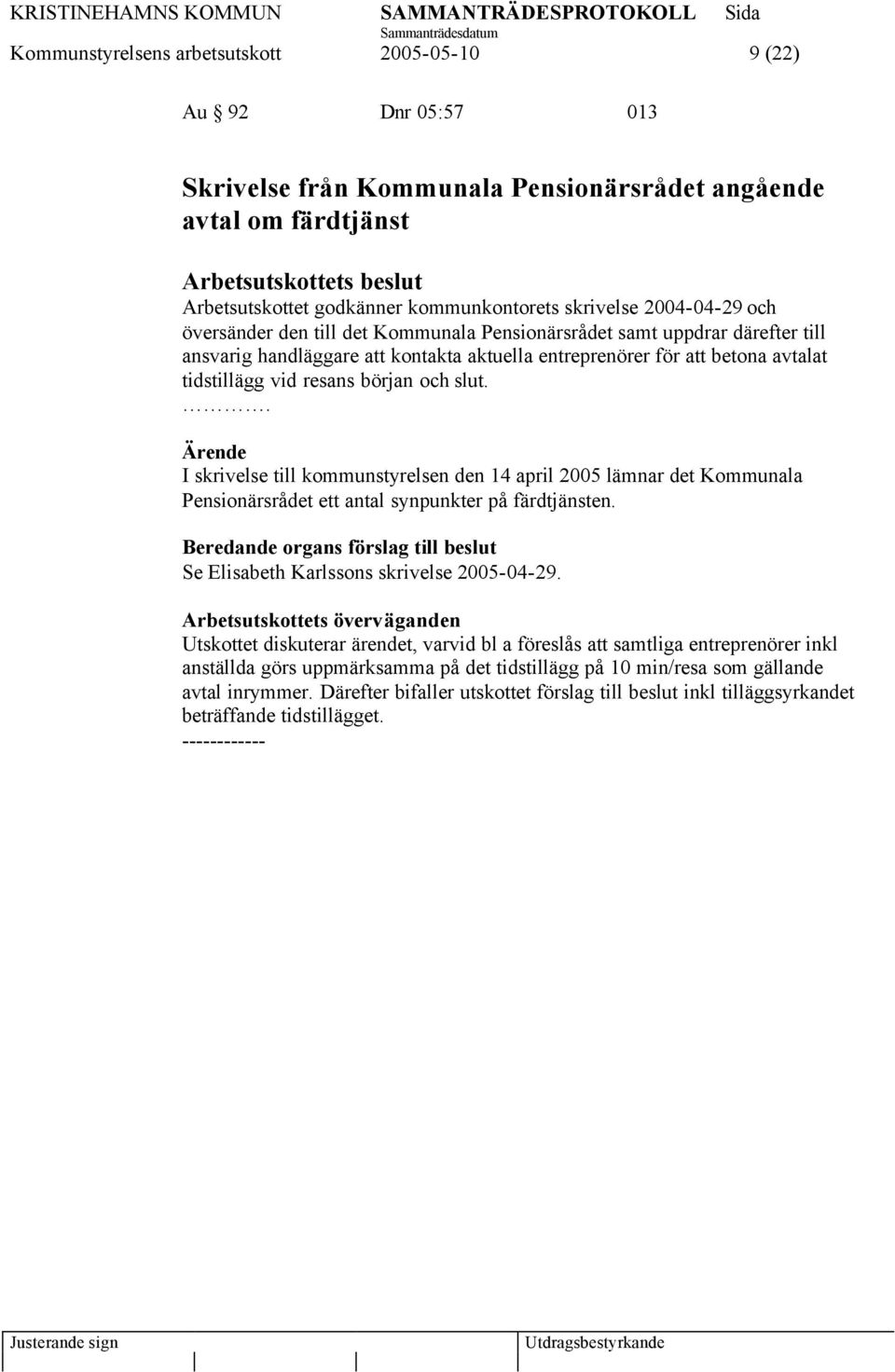 tidstillägg vid resans början och slut.. I skrivelse till kommunstyrelsen den 14 april 2005 lämnar det Kommunala Pensionärsrådet ett antal synpunkter på färdtjänsten.