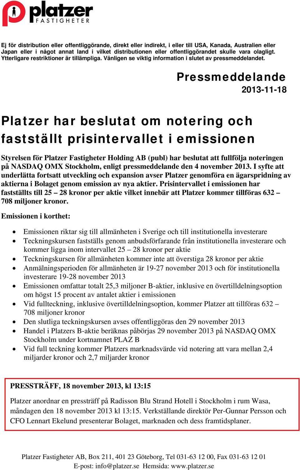 I syfte att underlätta fortsatt utveckling och expansion avser Platzer genomföra en ägarspridning av aktierna i Bolaget genom emission av nya aktier.
