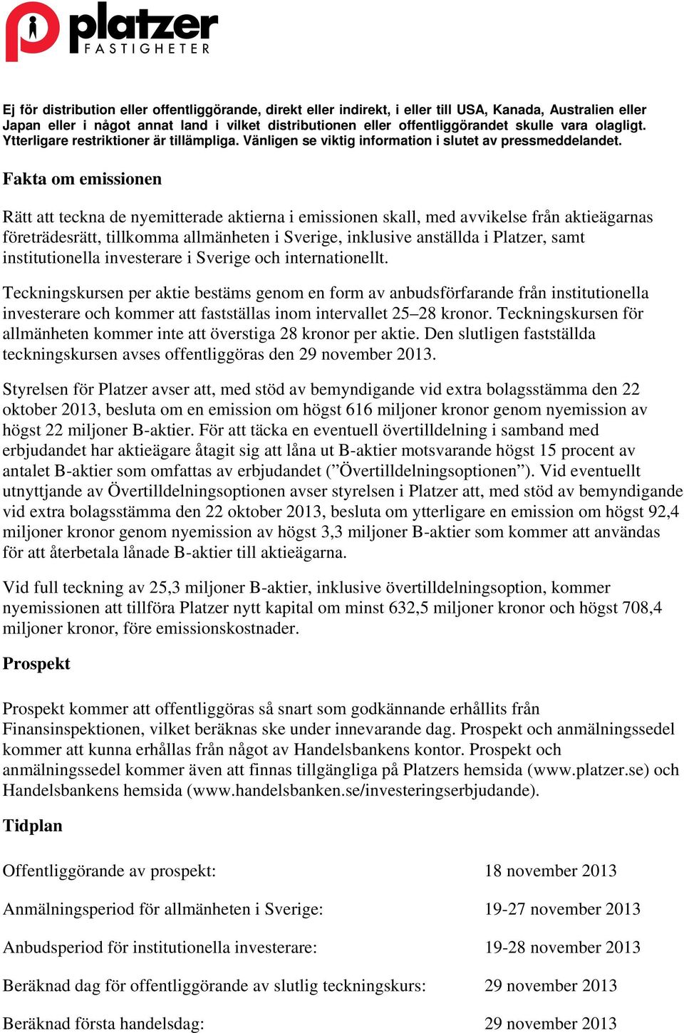 Teckningskursen per aktie bestäms genom en form av anbudsförfarande från institutionella investerare och kommer att fastställas inom intervallet 25 28 kronor.