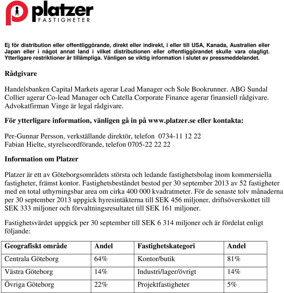 se eller kontakta: Per-Gunnar Persson, verkställande direktör, telefon 0734-11 12 22 Fabian Hielte, styrelseordförande, telefon 0705-22 22 22 Information om Platzer Platzer är ett av