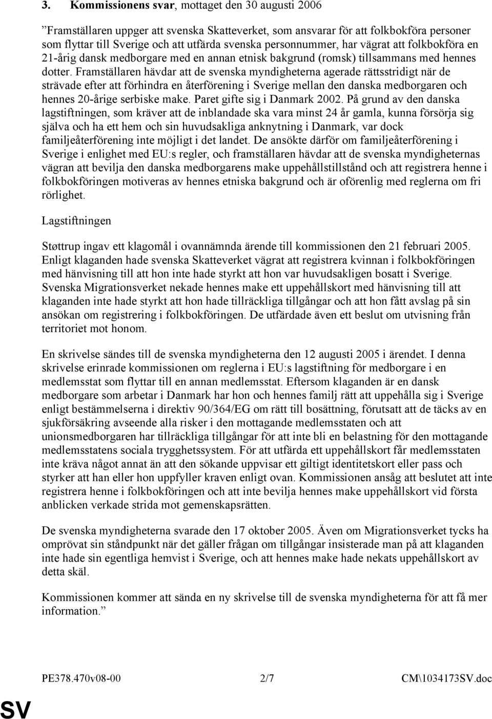 Framställaren hävdar att de svenska myndigheterna agerade rättsstridigt när de strävade efter att förhindra en återförening i Sverige mellan den danska medborgaren och hennes 20-årige serbiske make.