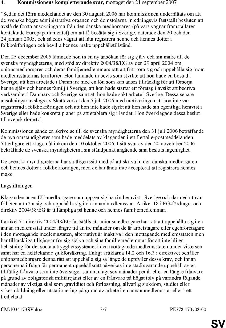 Sverige, daterade den 20 och den 24 januari 2005, och således vägrat att låta registrera henne och hennes dotter i folkbokföringen och bevilja hennes make uppehållstillstånd.