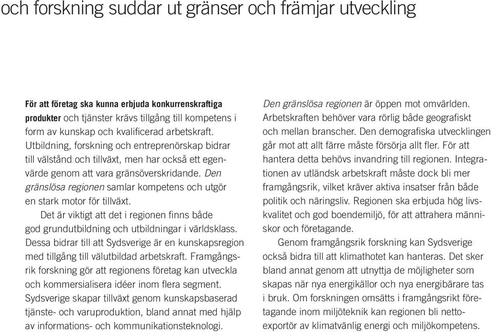 Den gränslösa regionen samlar kompetens och utgör en stark motor för tillväxt. Det är viktigt att det i regionen fi nns både god grundutbildning och utbildningar i världsklass.