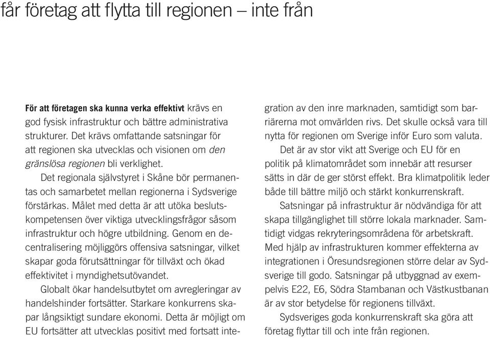 Det regionala självstyret i Skåne bör permanentas och samarbetet mellan regionerna i Sydsverige förstärkas.