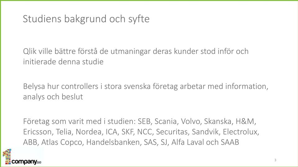 och beslut Företag som varit med i studien: SEB, Scania, Volvo, Skanska, H&M, Ericsson, Telia, Nordea,