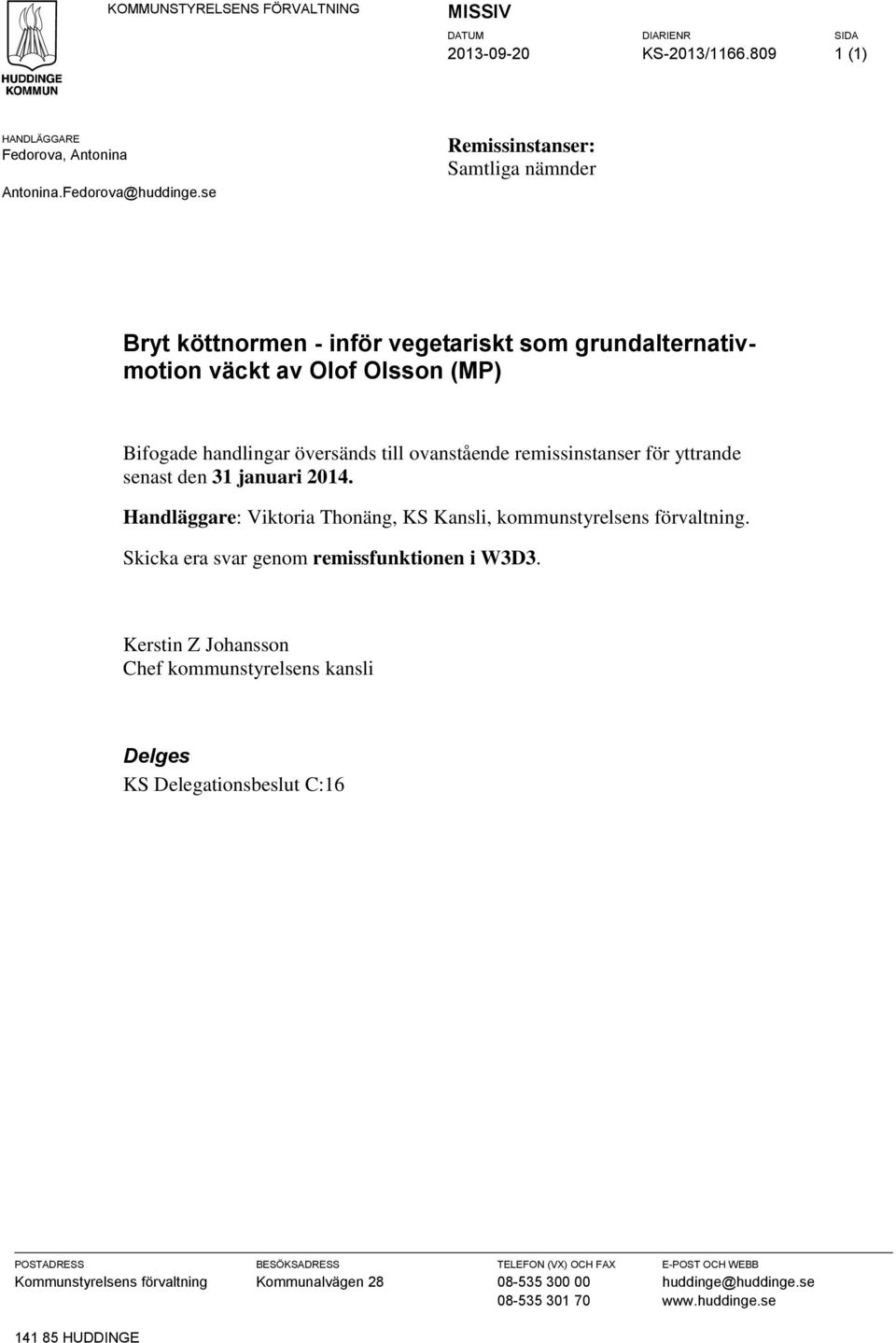 remissinstanser för yttrande senast den 31 januari 2014. Handläggare: Viktoria Thonäng, KS Kansli, kommunstyrelsens förvaltning. Skicka era svar genom remissfunktionen i W3D3.