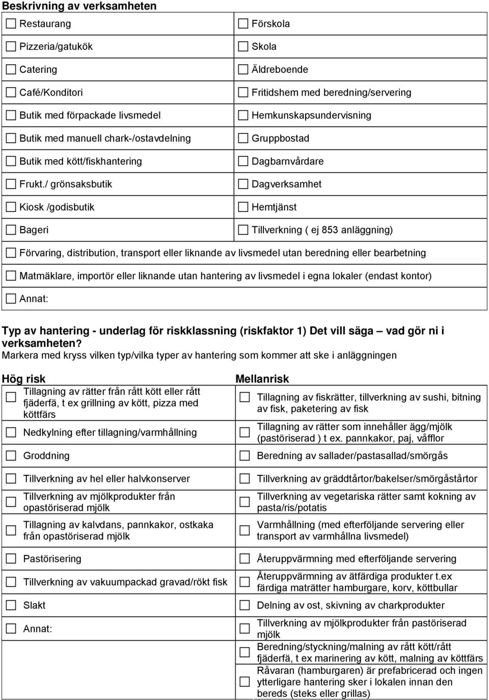 anläggning) Förvaring, distribution, transport eller liknande av livsmedel utan beredning eller bearbetning Matmäklare, importör eller liknande utan hantering av livsmedel i egna lokaler (endast