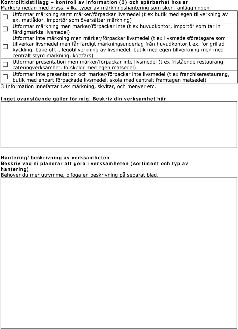 matlådor, importör som översätter märkning) Utformar märkning men märker/förpackar inte (t ex huvudkontor, importör som tar in färdigmärkta livsmedel) Utformar inte märkning men märker/förpackar