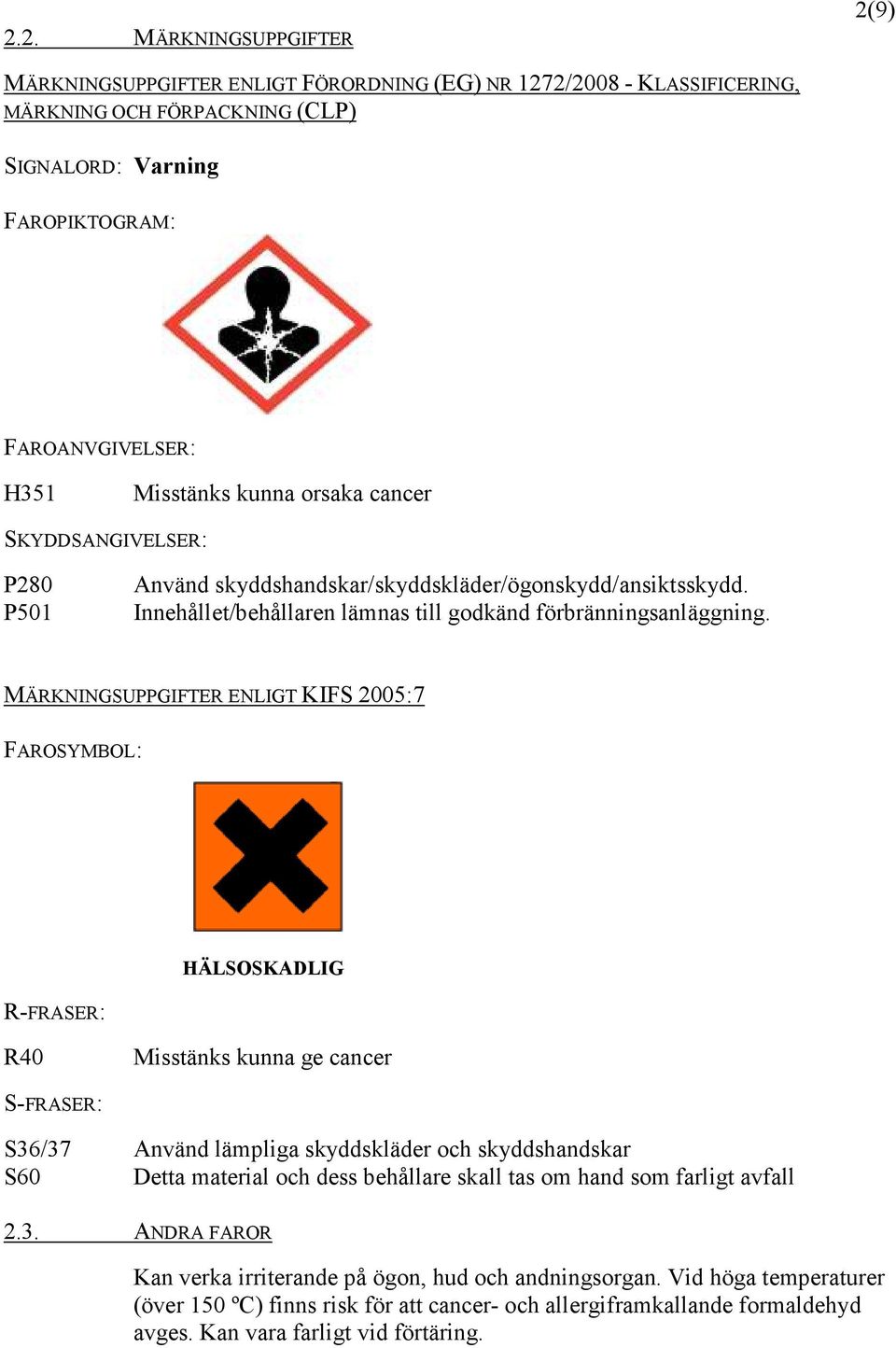 MÄRKNINGSUPPGIFTER ENLIGT KIFS 2005:7 FAROSYMBOL: R-FRASER: HÄLSOSKADLIG R40 Misstänks kunna ge cancer S-FRASER: S36/37 Använd lämpliga skyddskläder och skyddshandskar S60 Detta material och dess