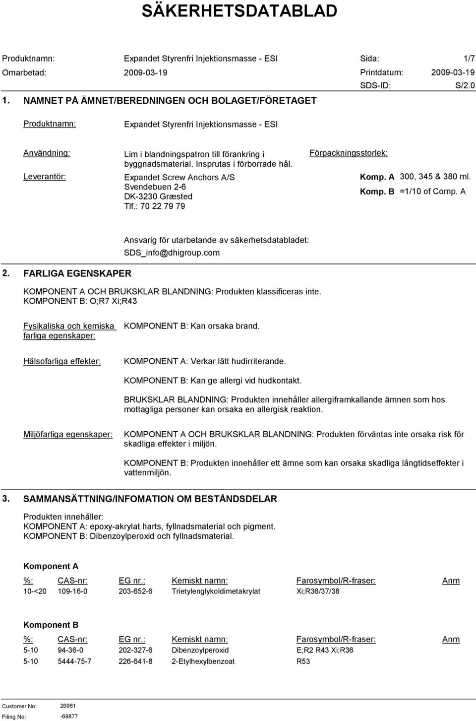 A Ansvarig för utarbetande av säkerhetsdatabladet: SDS_info@dhigroup.com 2. FARLIGA EGENSKAPER KOMPONENT A OCH BRUKSKLAR BLANDNING: Produkten klassificeras inte.