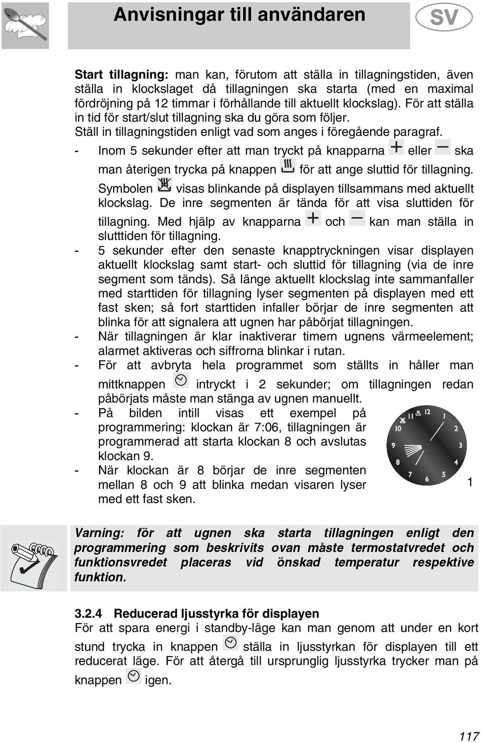 - Inom 5 sekunder efter att man tryckt på knapparna eller ska man återigen trycka på knappen för att ange sluttid för tillagning.