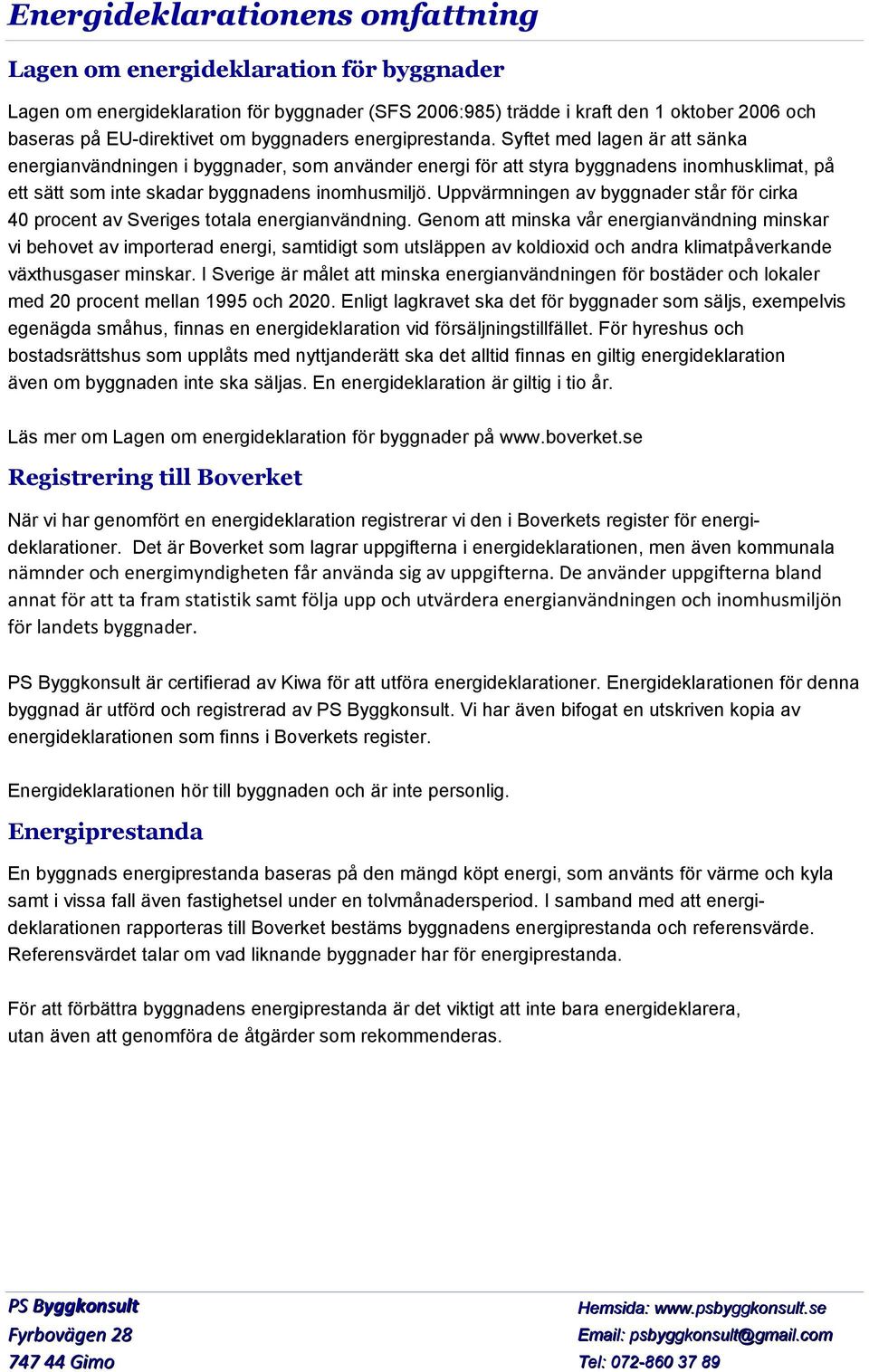 Syftet med lagen är att sänka energianvändningen i byggnader, som använder energi för att styra byggnadens inomhusklimat, på ett sätt som inte skadar byggnadens inomhusmiljö.