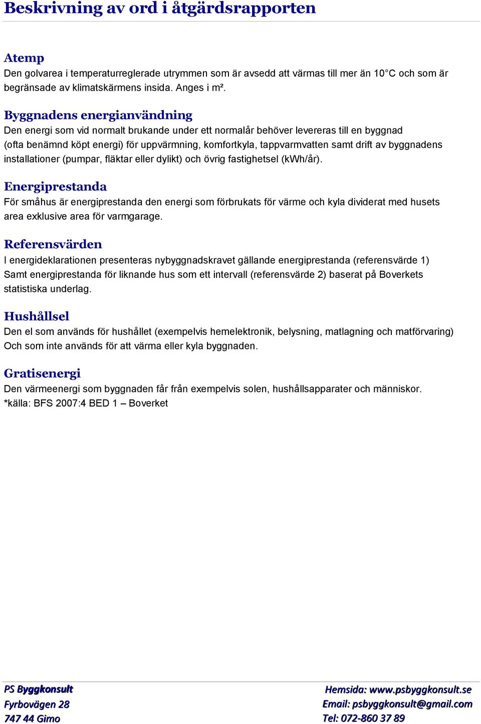 av byggnadens installationer (pumpar, fläktar eller dylikt) och övrig fastighetsel (kwh/år).