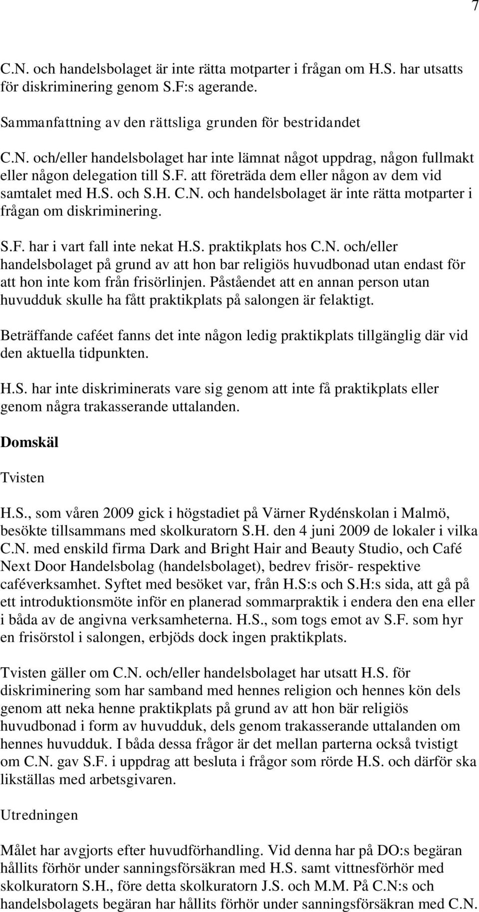 N. och/eller handelsbolaget på grund av att hon bar religiös huvudbonad utan endast för att hon inte kom från frisörlinjen.