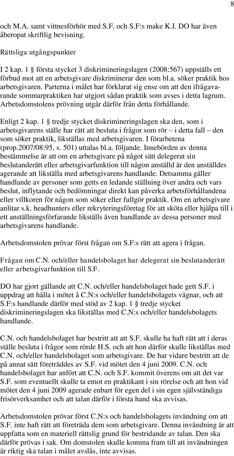 Parterna i målet har förklarat sig ense om att den ifrågavarande sommarpraktiken har utgjort sådan praktik som avses i detta lagrum. Arbetsdomstolens prövning utgår därför från detta förhållande.