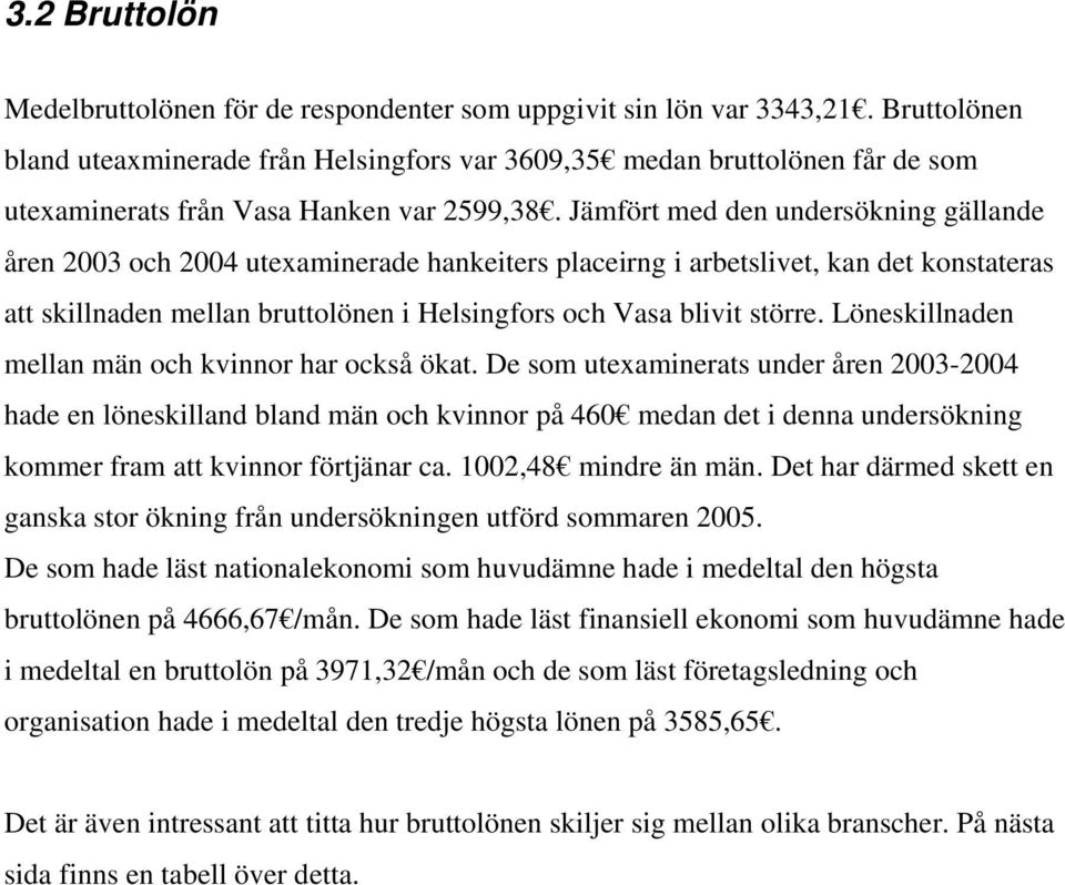 Jämfört med den undersökning gällande åren 2003 och 2004 utexaminerade hankeiters placeirng i arbetslivet, kan det konstateras att skillnaden mellan bruttolönen i Helsingfors och Vasa blivit större.