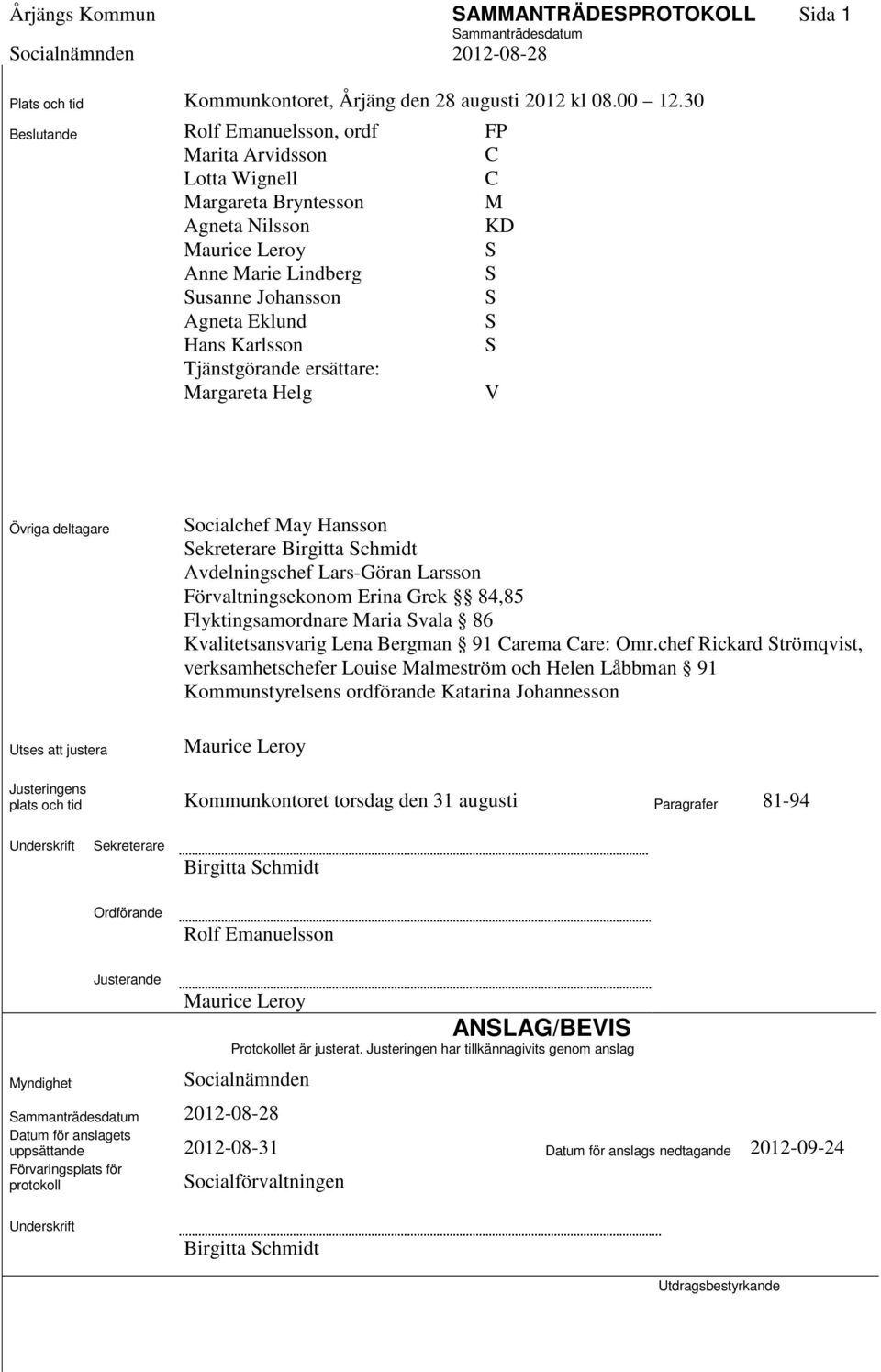 unkontoret, Årjäng den 28 augusti 2012 kl 08.00 12.30 Beslutande Rolf Ema