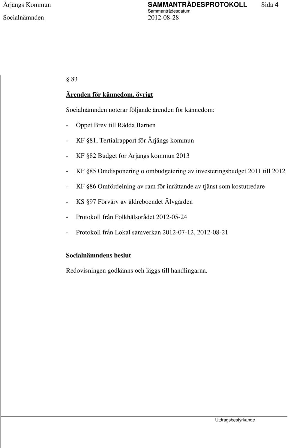 investeringsbudget 2011 till 2012 - KF 86 Omfördelning av ram för inrättande av tjänst som kostutredare - KS 97 Förvärv av äldreboendet Älvgården -