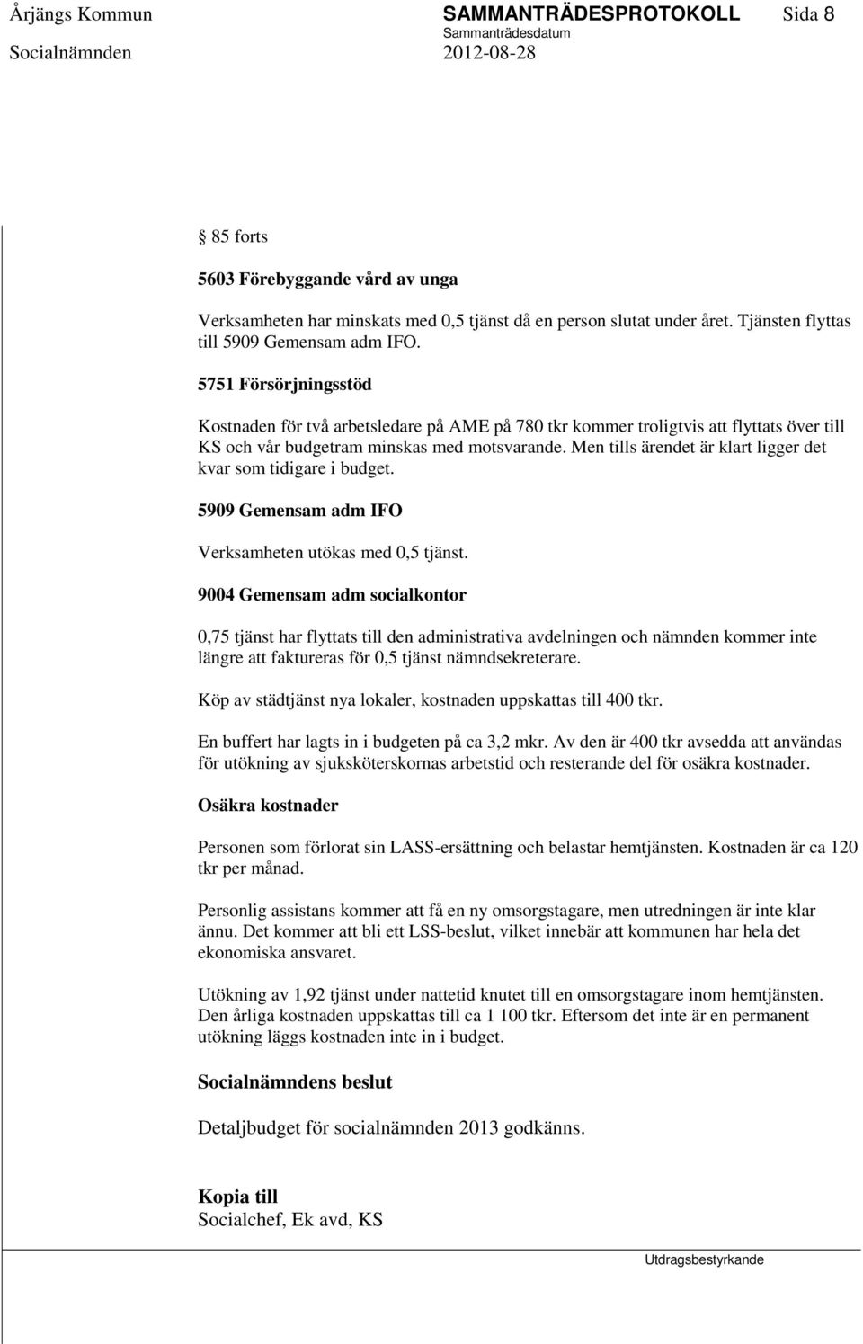 5751 Försörjningsstöd Kostnaden för två arbetsledare på AME på 780 tkr kommer troligtvis att flyttats över till KS och vår budgetram minskas med motsvarande.