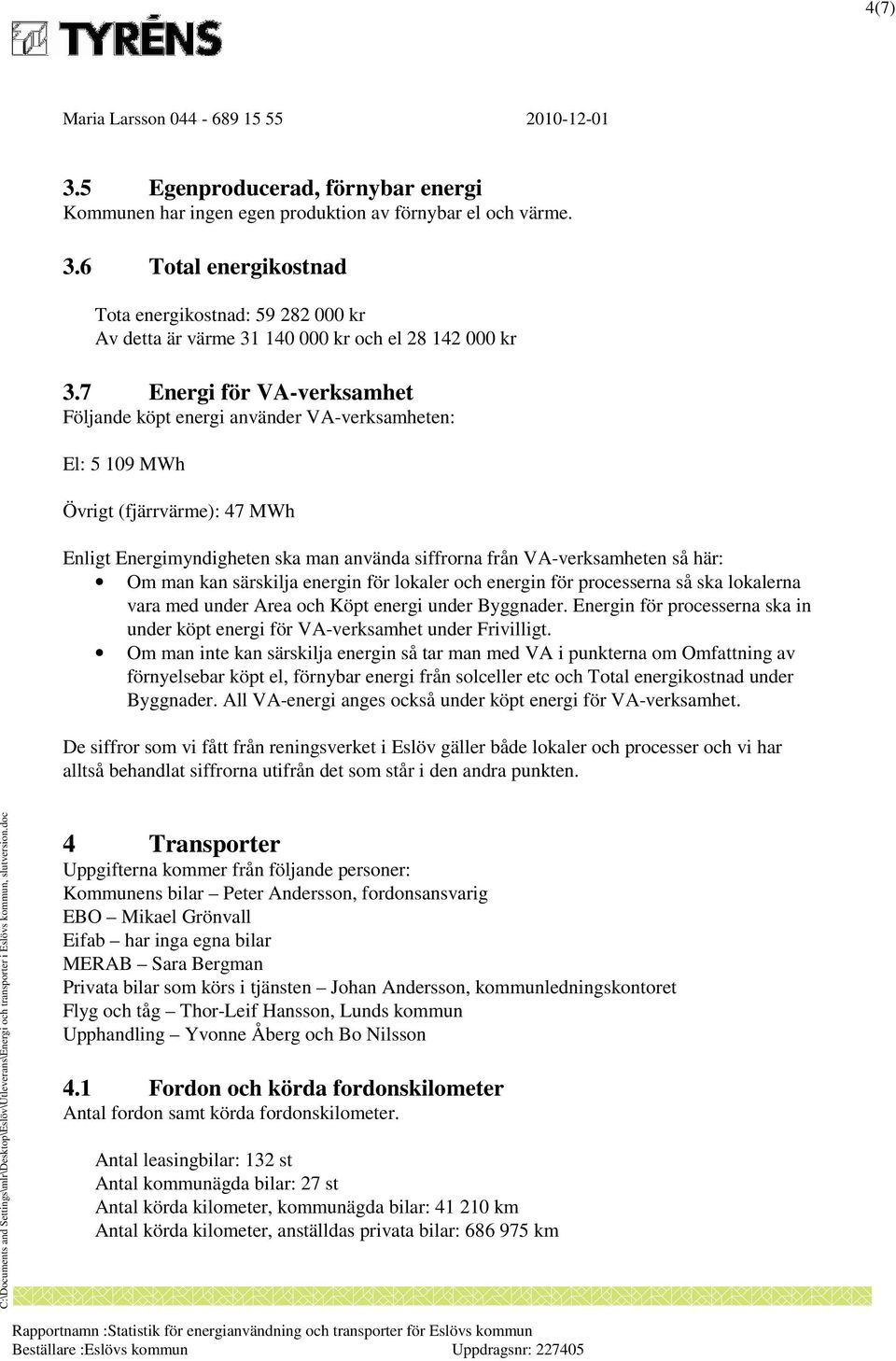 man kan särskilja energin för lokaler och energin för processerna så ska lokalerna vara med under Area och Köpt energi under Byggnader.