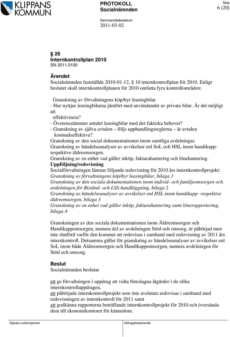 bilar. Är det möjligt att effektivisera? - Överensstämmer antalet leasingbilar med det faktiska behovet? - Granskning av själva avtalen följs upphandlingsreglerna är avtalen kostnadseffektiva?