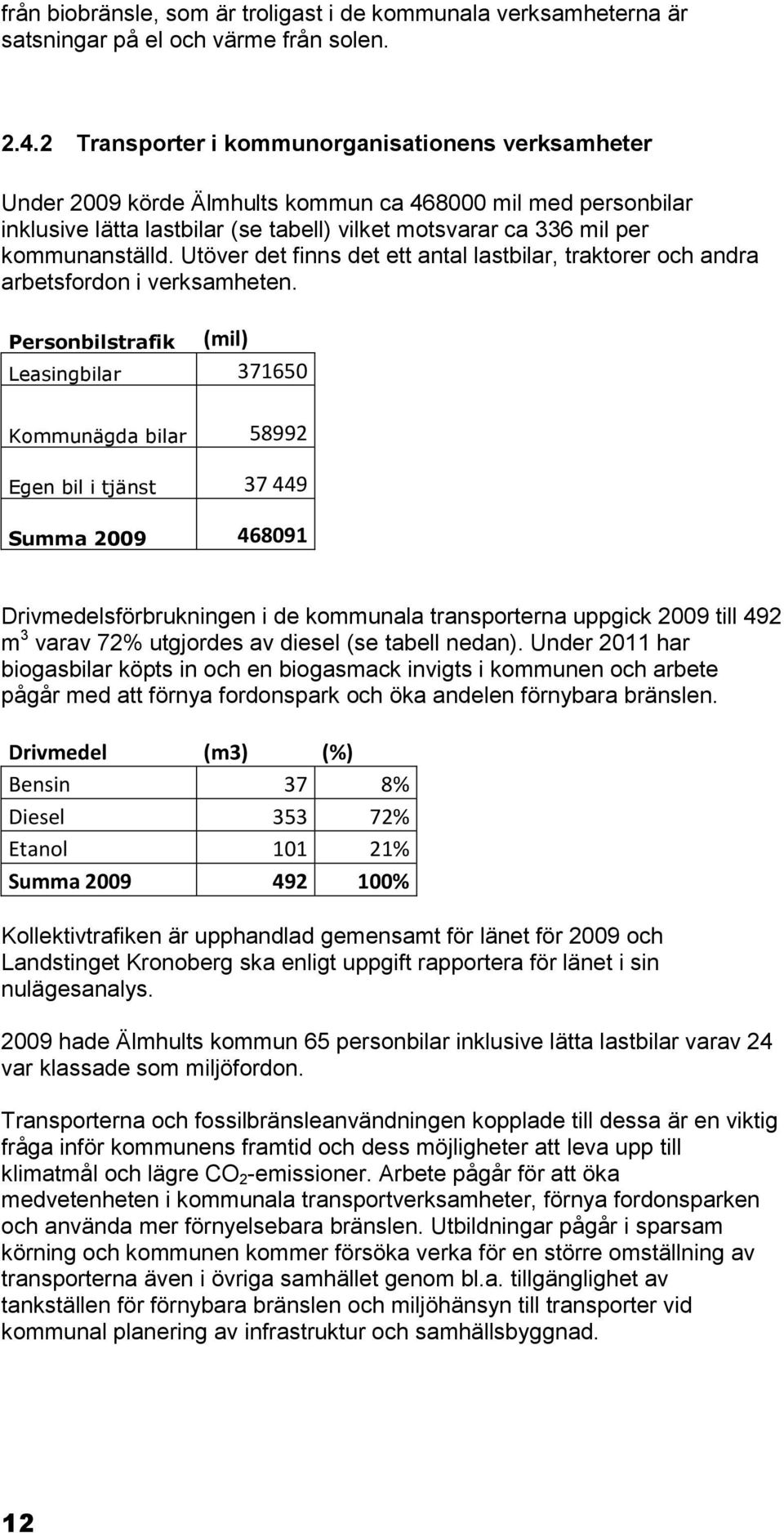 Utöver det finns det ett antal lastbilar, traktorer och andra arbetsfordon i verksamheten.