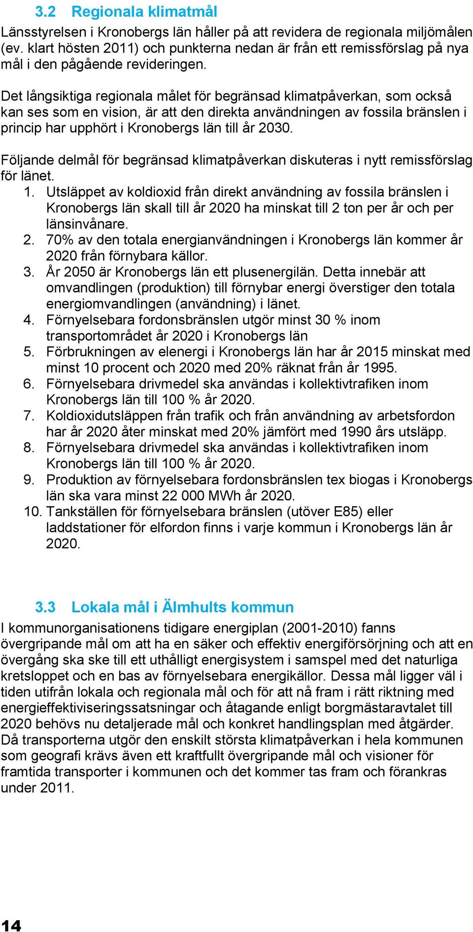 Det långsiktiga regionala målet för begränsad klimatpåverkan, som också kan ses som en vision, är att den direkta användningen av fossila bränslen i princip har upphört i Kronobergs län till år 2030.