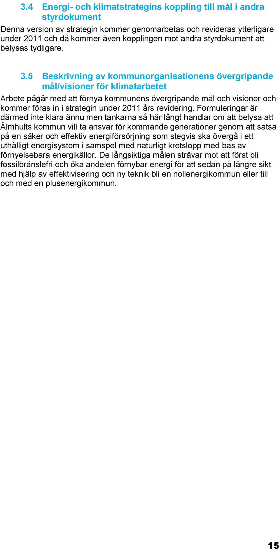 5 Beskrivning av kommunorganisationens övergripande mål/visioner för klimatarbetet Arbete pågår med att förnya kommunens övergripande mål och visioner och kommer föras in i strategin under 2011 års