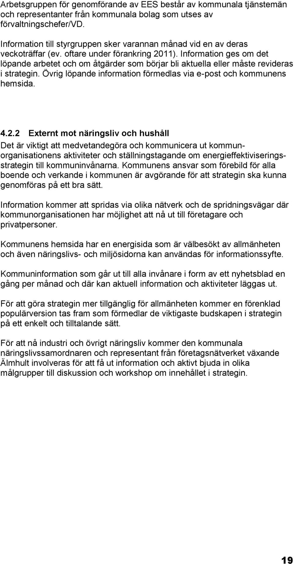 Information ges om det löpande arbetet och om åtgärder som börjar bli aktuella eller måste revideras i strategin. Övrig löpande information förmedlas via e-post och kommunens hemsida. 4.2.