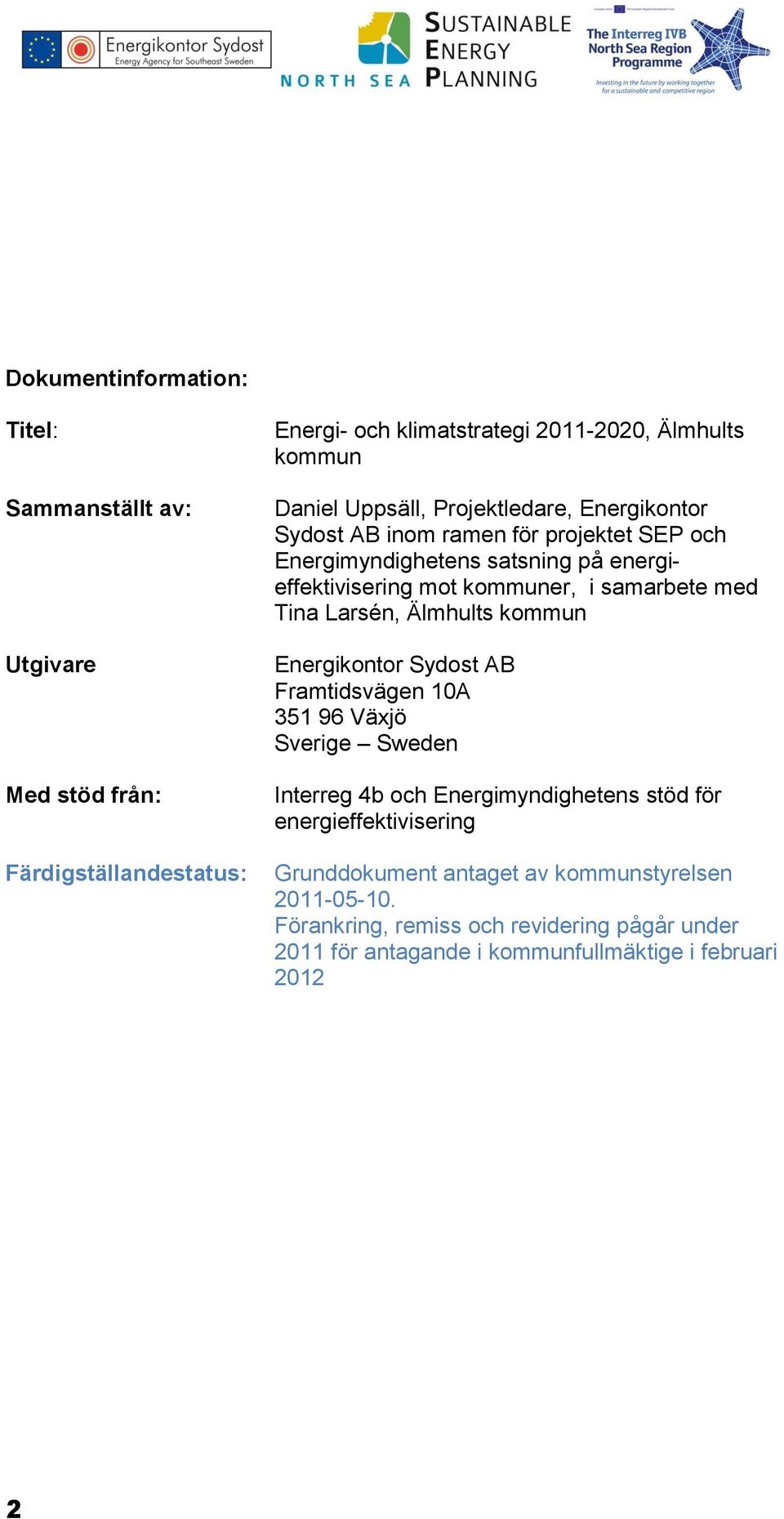 med Tina Larsén, Älmhults kommun Energikontor Sydost AB Framtidsvägen 10A 351 96 Växjö Sverige Sweden Interreg 4b och Energimyndighetens stöd för