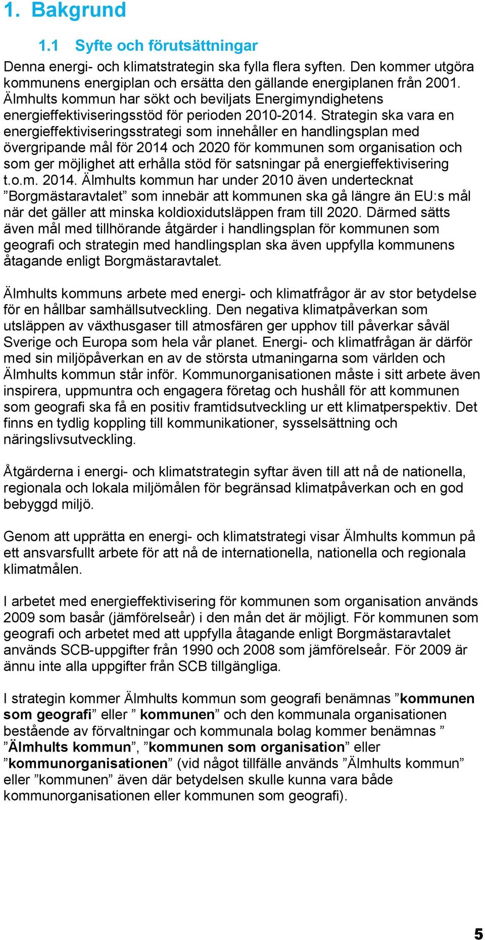 Strategin ska vara en energieffektiviseringsstrategi som innehåller en handlingsplan med övergripande mål för 2014 och 2020 för kommunen som organisation och som ger möjlighet att erhålla stöd för