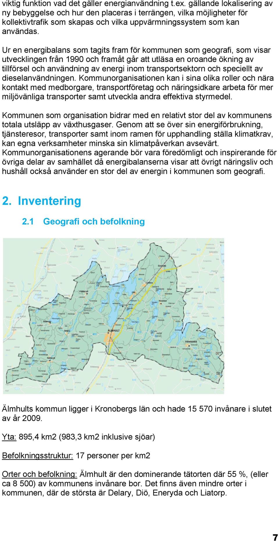 Ur en energibalans som tagits fram för kommunen som geografi, som visar utvecklingen från 1990 och framåt går att utläsa en oroande ökning av tillförsel och användning av energi inom transportsektorn