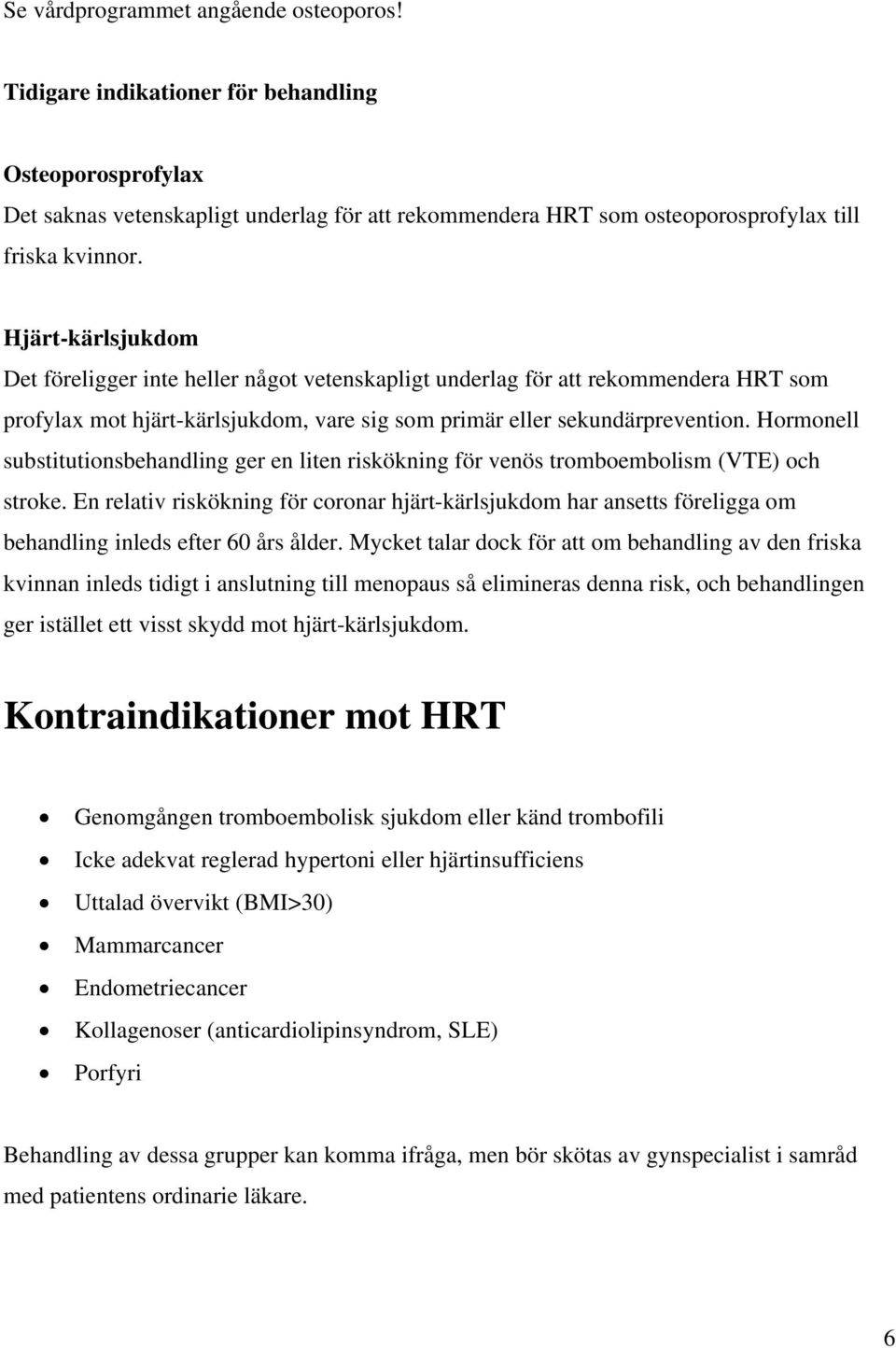 Hormonell substitutionsbehandling ger en liten riskökning för venös tromboembolism (VTE) och stroke.