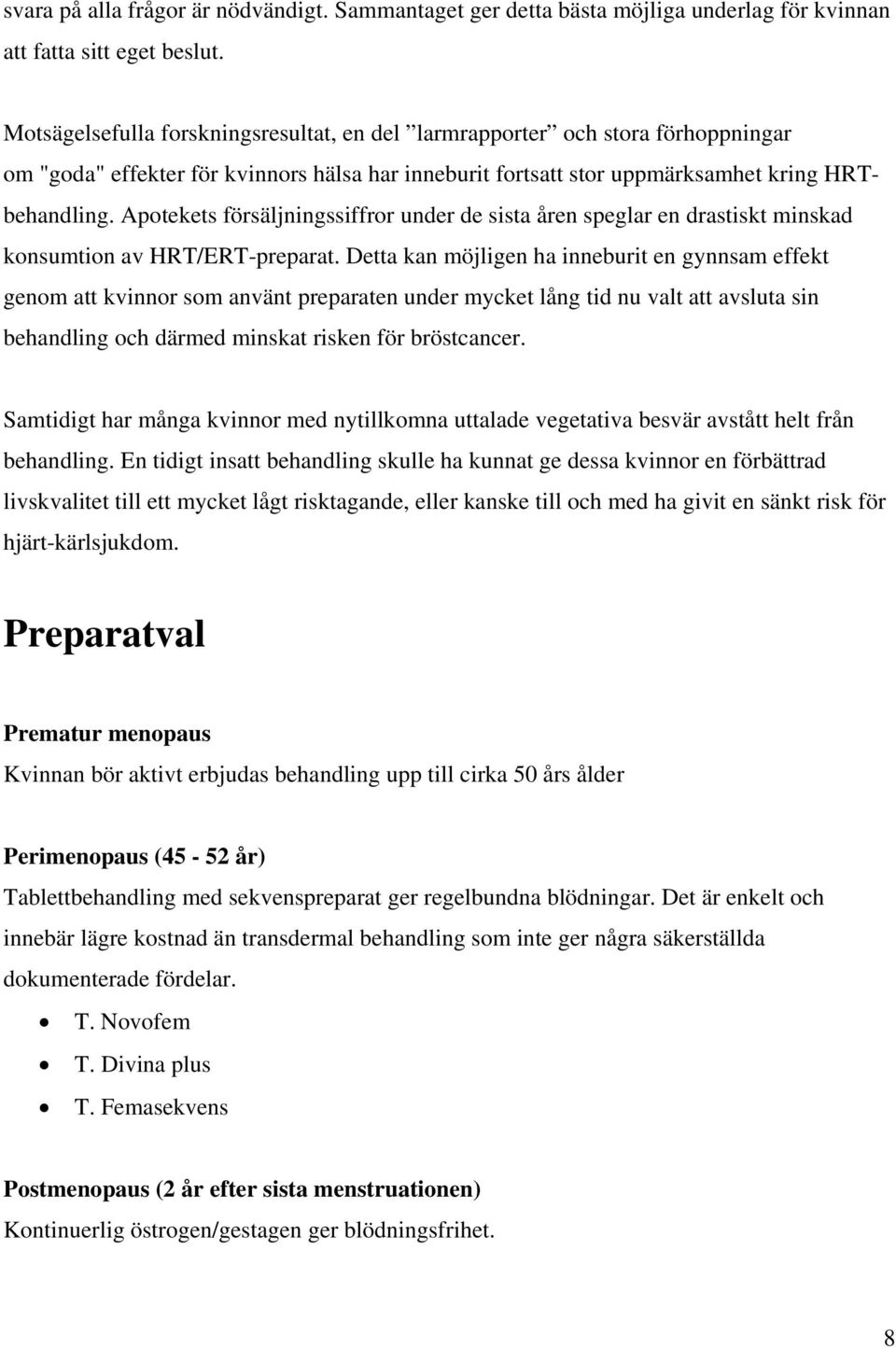 Apotekets försäljningssiffror under de sista åren speglar en drastiskt minskad konsumtion av HRT/ERT-preparat.