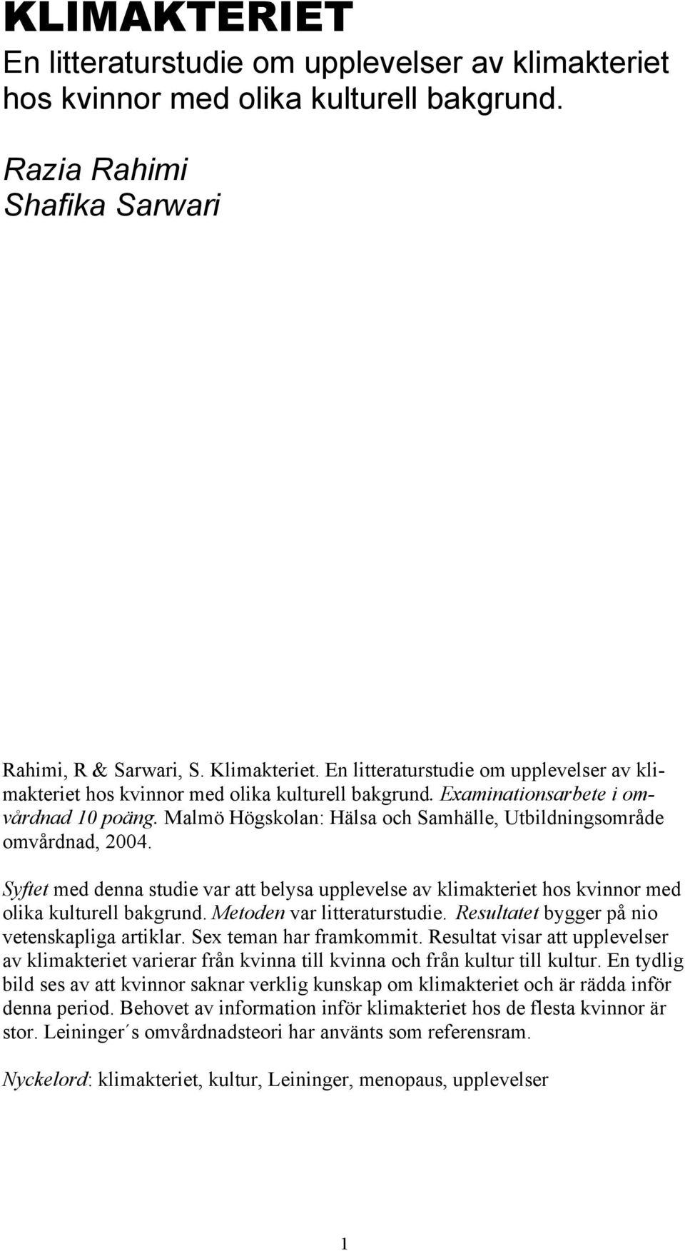 Malmö Högskolan: Hälsa och Samhälle, Utbildningsområde omvårdnad, 2004. Syftet med denna studie var att belysa upplevelse av klimakteriet hos kvinnor med olika kulturell bakgrund.
