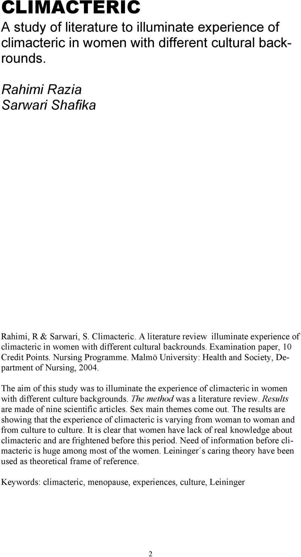 Malmö University: Health and Society, Department of Nursing, 2004. The aim of this study was to illuminate the experience of climacteric in women with different culture backgrounds.