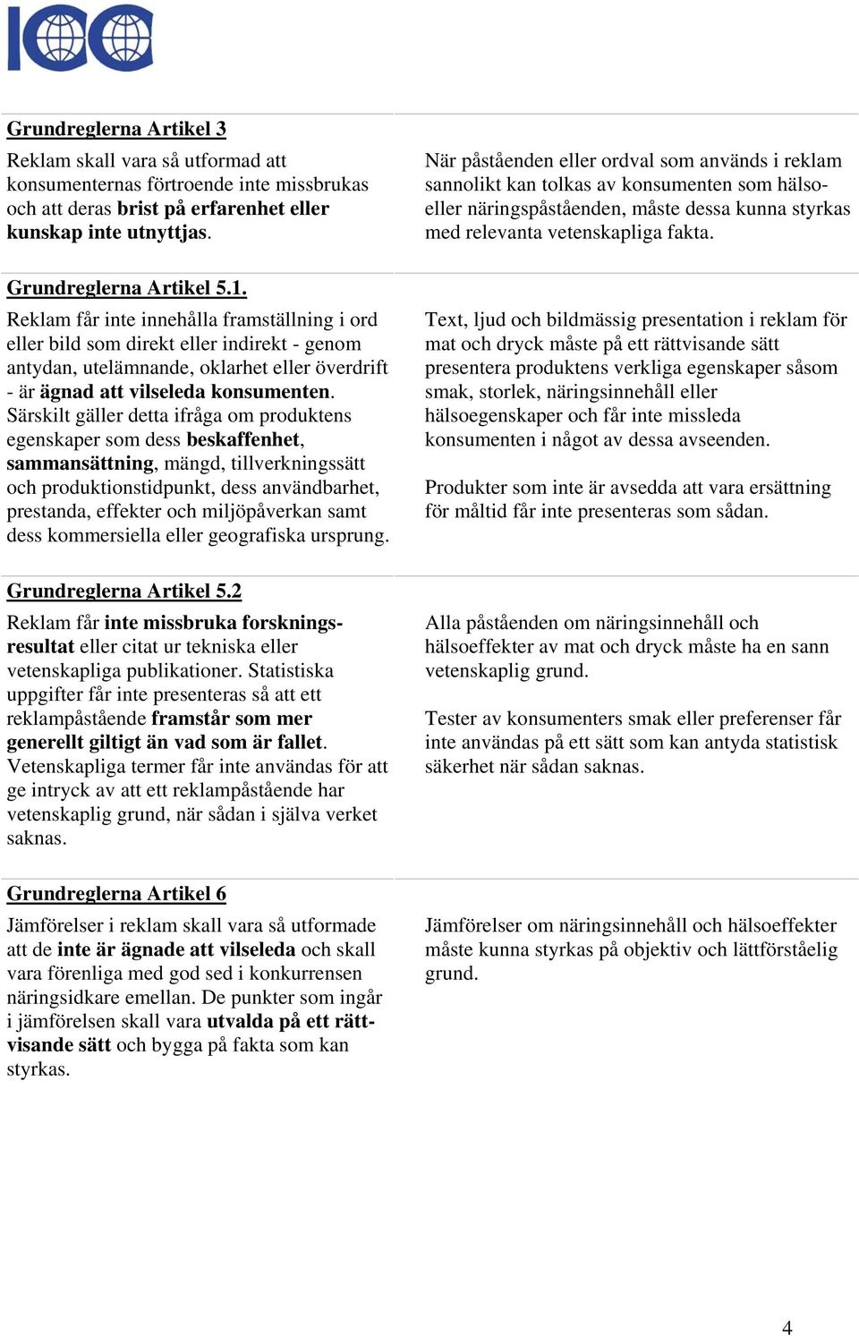 Särskilt gäller detta ifråga om produktens egenskaper som dess beskaffenhet, sammansättning, mängd, tillverkningssätt och produktionstidpunkt, dess användbarhet, prestanda, effekter och miljöpåverkan