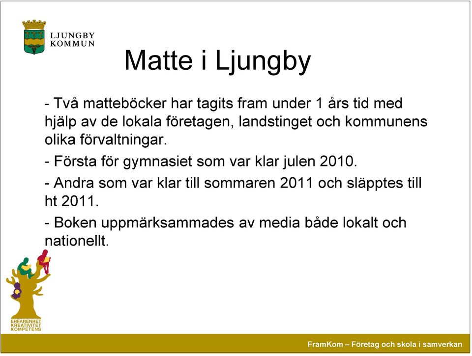 - Första för gymnasiet som var klar julen 2010.