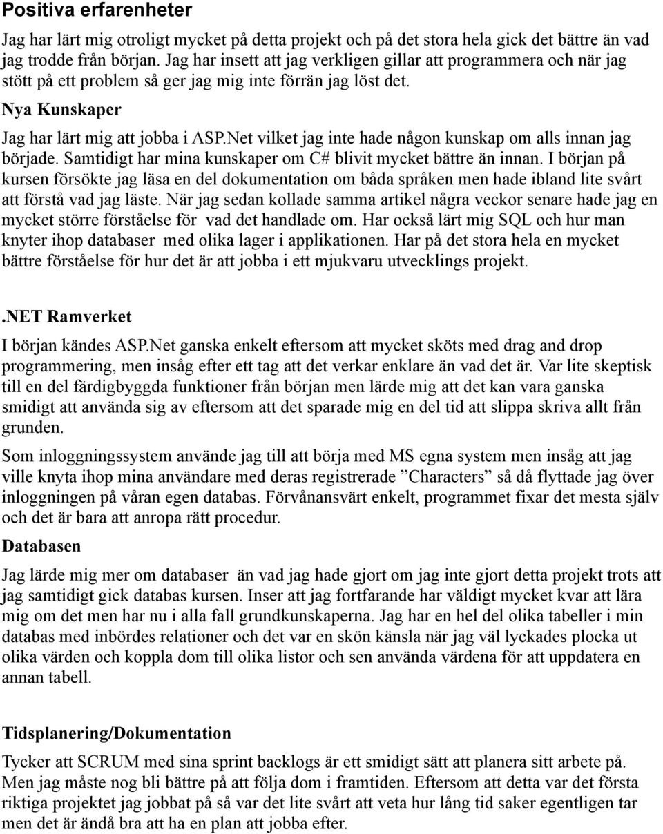 Net vilket jag inte hade någon kunskap om alls innan jag började. Samtidigt har mina kunskaper om C# blivit mycket bättre än innan.