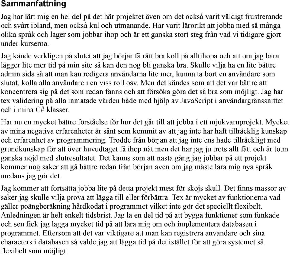 Jag kände verkligen på slutet att jag börjar få rätt bra koll på alltihopa och att om jag bara lägger lite mer tid på min site så kan den nog bli ganska bra.