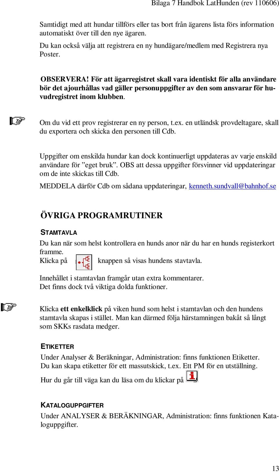 För att ägarregistret skall vara identiskt för alla användare bör det ajourhållas vad gäller personuppgifter av den som ansvarar för huvudregistret inom klubben.